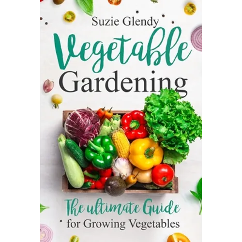 Vegetable Gardening: The Ultimate Guide for Growing Vegetables - Paperback
