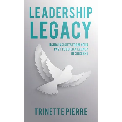 Leadership Legacy: Using Insights from Your Past to Build a Legacy of Success - Hardcover