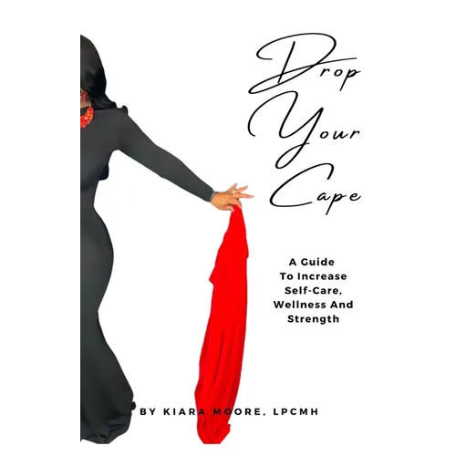 Drop Your Cape: A Guide to Increase Self-Care, Wellness and Strength - Paperback