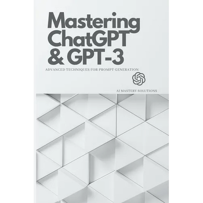 Mastering ChatGPT and GPT-3: Advanced Techniques for Prompt Generation - Paperback