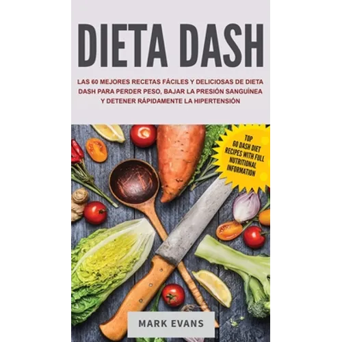 Dieta DASH: Las 60 Mejores Recetas Fáciles Y Deliciosas De Dieta Dash Para Perder Peso, Bajar La Presión Sanguínea Y Detener Rápid - Hardcover