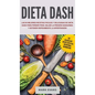 Dieta DASH: Las 60 Mejores Recetas Fáciles Y Deliciosas De Dieta Dash Para Perder Peso, Bajar La Presión Sanguínea Y Detener Rápid - Hardcover
