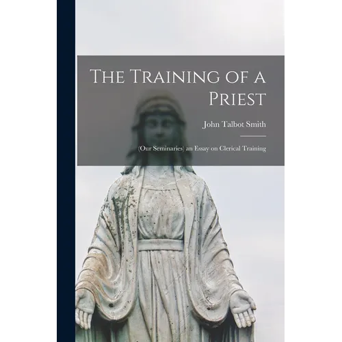 The Training of a Priest: (our Seminaries) an Essay on Clerical Training - Paperback