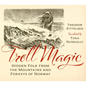 Troll Magic: Hidden Folk from the Mountains and Forests of Norway - Hardcover