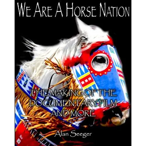 We Are A Horse Nation: The Making Of The Documentary Film And More - Paperback