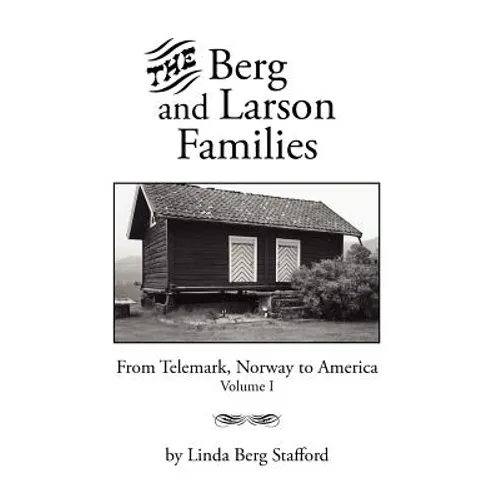 The Berg and Larson Families: From Telemark, Norway to America Volume I - Hardcover