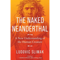 The Naked Neanderthal: A New Understanding of the Human Creature - Hardcover