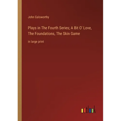 Plays in The Fourth Series; A Bit O' Love, The Foundations, The Skin Game: in large print - Paperback