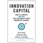 Innovation Capital: How to Compete--And Win--Like the World's Most Innovative Leaders - Hardcover