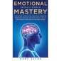 Emotional Intelligence Mastery: The 30 Day Step by Step Practical Guide to Improving your EQ, Building Social Skills, and Taking your Life to The Next - Hardcover