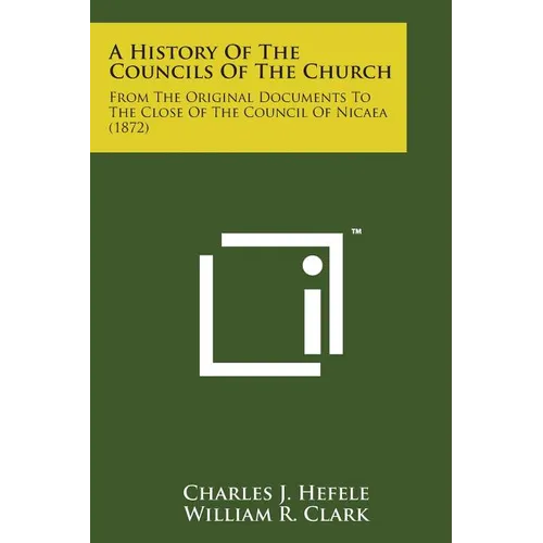 A History of the Councils of the Church: From the Original Documents to the Close of the Council of Nicaea (1872) - Paperback