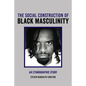 The Social Construction of Black Masculinity: An Ethnographic Study - Hardcover