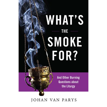 What's the Smoke For?: And Other Burning Questions about the Liturgy - Paperback