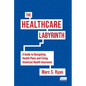 The Healthcare Labyrinth: A Guide to Navigating Health Plans and Fixing American Health Insurance - Hardcover