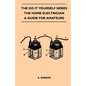 The Do It Yourself Series - The Home Electrician - A Guide For Amateurs - Paperback