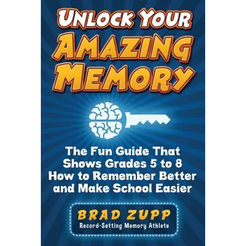 Unlock Your Amazing Memory: The Fun Guide That Shows Grades 5 to 8 How to Remember Better and Make School Easier - Paperback