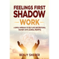 Feelings First Shadow Work: A Simple Approach to Self Love and Emotional Mastery (with Journal Prompts) - Paperback