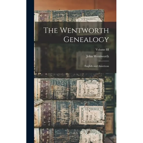 The Wentworth Genealogy: English and American; Volume III - Hardcover