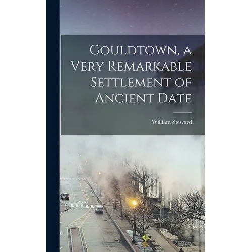 Gouldtown, a Very Remarkable Settlement of Ancient Date - Hardcover