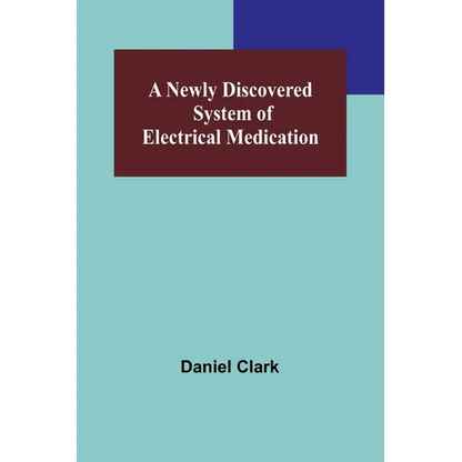 A Newly Discovered System of Electrical Medication - Paperback
