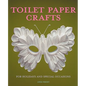 Toilet Paper Crafts for Holidays and Special Occasions: 60 Papercraft, Sewing, Origami and Kanzashi Projects - Paperback