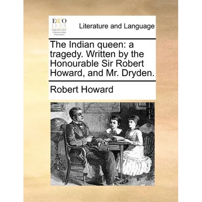The Indian Queen: A Tragedy. Written by the Honourable Sir Robert Howard, and Mr. Dryden. - Paperback