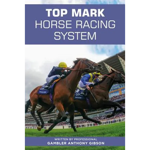 Top Mark Horse Racing System: Written by Professional Gambler Anthony Gibson - Paperback
