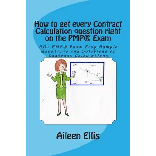 How to get every Contract Calculation question right on the PMP(R) Exam: 50+ PMP(R) Exam Prep Sample Questions and Solutions on Contract Calculations - Paperback