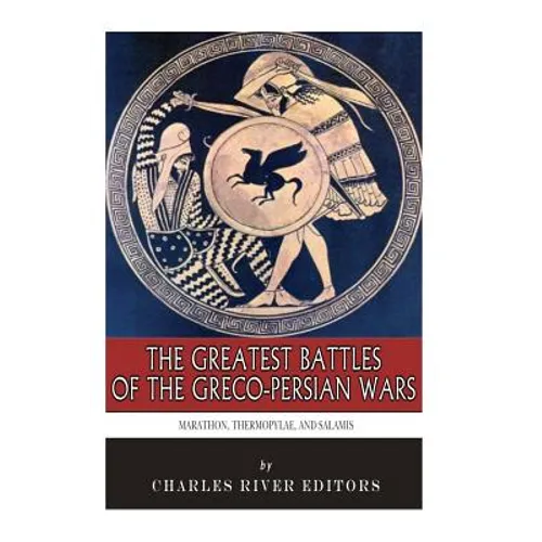 The Greatest Battles of the Greco-Persian Wars: Marathon, Thermopylae, and Salamis - Paperback