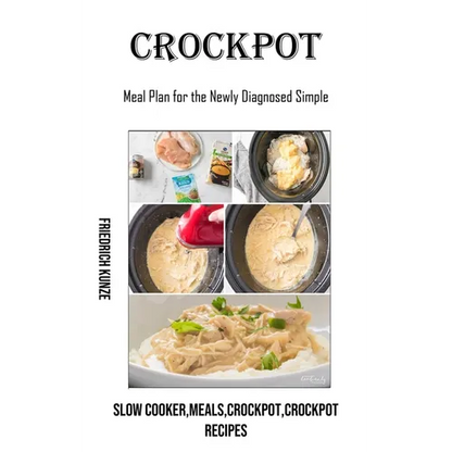 Crockpot: Meal Plan for the Newly Diagnosed Simple (Slow Cooker, meals, crockpot, crockpot Recipes) - Paperback
