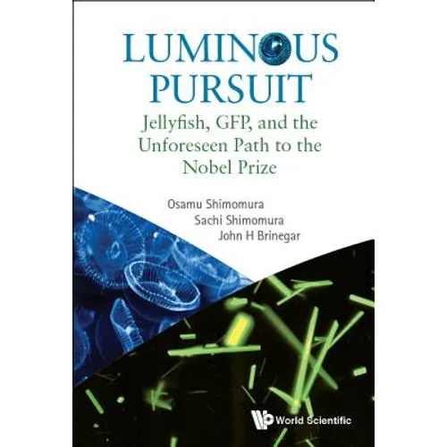 Luminous Pursuit: Jellyfish, Gfp, and the Unforeseen Path to the Nobel Prize - Paperback