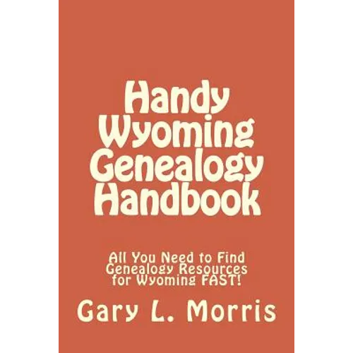 Handy Wyoming Genealogy Handbook: All You Need to Find Genealogy Resources for Wyoming FAST! - Paperback