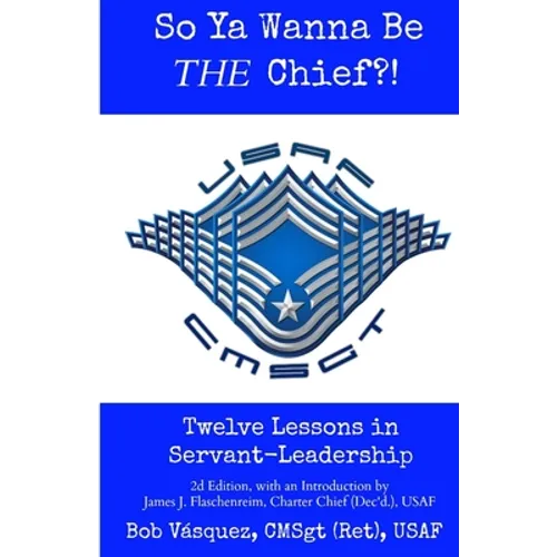 So Ya Wanna Be THE Chief?!: Twelve Lessons in Servant-Leadership - Paperback