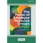 The Power of Employee Resource Groups: How People Create Authentic Change [Large Print 16 Pt Edition] - Paperback