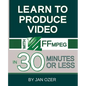 Learn to Produce Videos with FFmpeg: In Thirty Minutes or Less - Paperback
