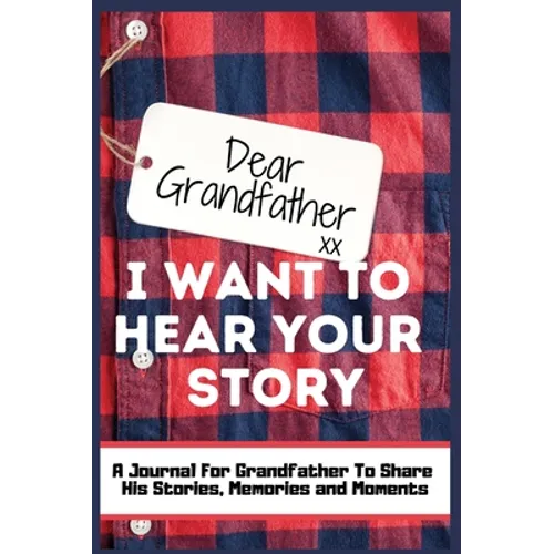 Dear Grandfather. I Want To Hear Your Story: A Guided Memory Journal to Share The Stories, Memories and Moments That Have Shaped Grandfather's Life 7 - Hardcover