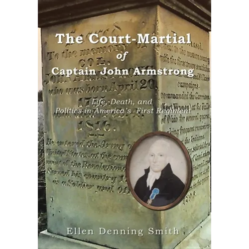 The Court-Martial of Captain John Armstrong: Life, Death, and Politics in America's First Regiment - Hardcover