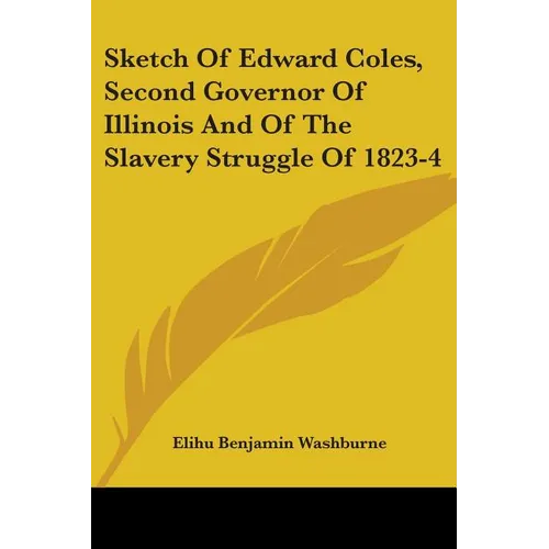 Sketch Of Edward Coles, Second Governor Of Illinois And Of The Slavery Struggle Of 1823-4 - Paperback