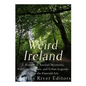 Weird Ireland: A History of Ancient Mysteries, Fantastic Folklore, and Urban Legends Across the Emerald Isle - Paperback