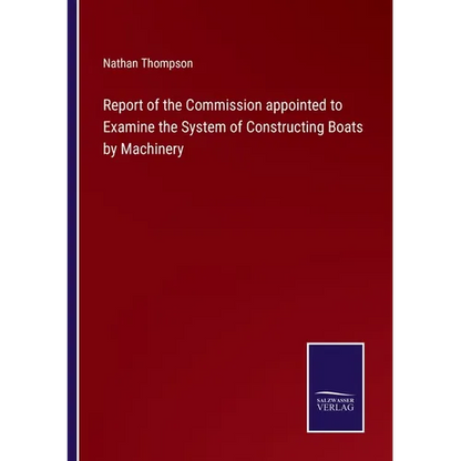 Report of the Commission appointed to Examine the System of Constructing Boats by Machinery - Paperback