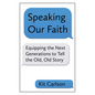 Speaking Our Faith: Equipping the Next Generations to Tell the Old, Old Story - Paperback