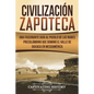 Civilización Zapoteca: Una Fascinante Guía al Pueblo de las Nubes Precolombino Que Dominó el Valle de Oaxaca en Mesoamérica (Libro en Español - Paperback