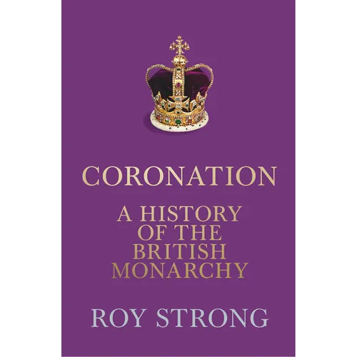 Coronation: A History of the British Monarchy - Hardcover
