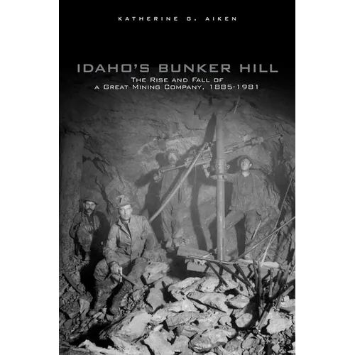 Idaho's Bunker Hill: The Rise and Fall of a Great Mining Company, 1885-1981 - Paperback