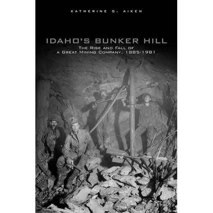 Idaho's Bunker Hill: The Rise and Fall of a Great Mining Company, 1885-1981 - Paperback