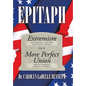 Epitaph: Extremism (Anachronism, Anarchism, Infantilism, Nihilism) or a More Perfect Union (Breach or Bridge Message to America - Hardcover