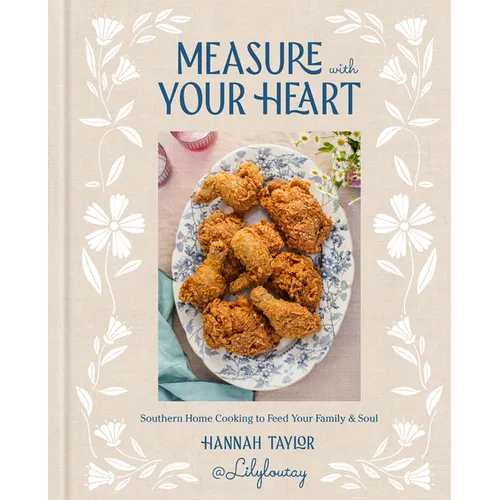 Measure with Your Heart: Southern Home Cooking to Feed Your Family and Soul: A Cookbook - Hardcover