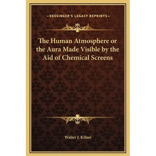 The Human Atmosphere or the Aura Made Visible by the Aid of Chemical Screens - Hardcover
