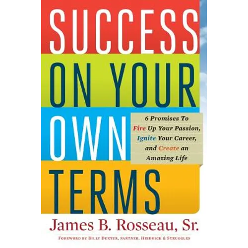 Success on Your Own Terms: 6 Promises to Fire Up Your Passion, Ignite Your Career, and Create an Amazing Life - Paperback
