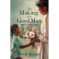 The Making of a Good Man: Lessons in Life and Integrity - Paperback